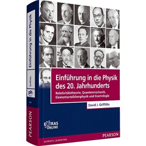 Einführung in die Physik des 20. Jahrhunderts: Relativitätstheorie, Quantenmechanik, Elementarteilchenphysik und Kosmologie