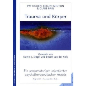 Trauma und Körper: Ein sensumotorisch orientierter psychotherapeutischer Ansatz