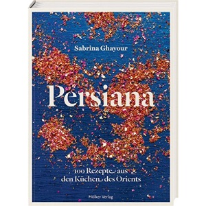 Persiana: 100 Rezepte aus den Küchen des Orients