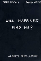 Will Happiness Find Me? - Peter Fischli / David Weiss