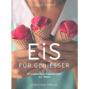 Eis für Genießer: 90 verführerische Originalrezepte aus Italien