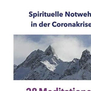 Spirituelle Notwehr in der Coronakrise: 28 Meditationen - Machen wir aus "dark winter" einen weißen Winter. Durchlichten wir das Dunkle!