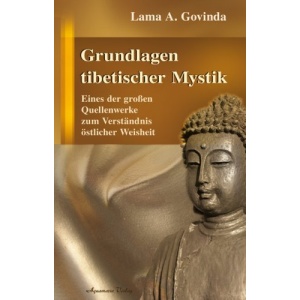 Grundlagen tibetischer Mystik: Eines der großen Quellenwerke zum Verständnis östlicher Weisheit