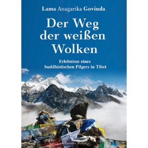 Der Weg der weißen Wolken: Erlebnisse eines buddhistischen Pilgers in Tibet
