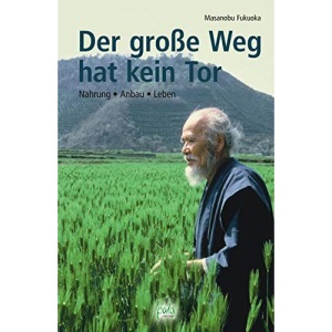 Der große Weg hat kein Tor.: Nahrung - Anbau - Leben