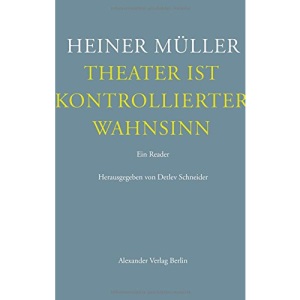 Theater ist kontrollierter Wahnsinn: Texte zum Theater
