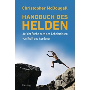 Handbuch des Helden: Auf der Suche nach den Geheimnissen von Kraft und Ausdauer