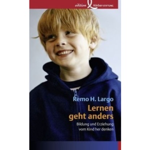 Lernen geht anders: Bildung und Erziehung vom Kind her denken
