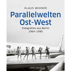 Parallelwelten Ost-West: Fotografien aus Berlin 1964-1990. Herausgegeben von Peter Wensierski