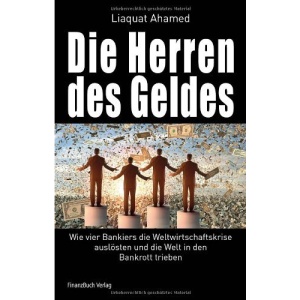 Die Herren des Geldes: Wie vier Banker die Weltwirtschaftskrise auslösten und die Welt in den Bankrott trieben
