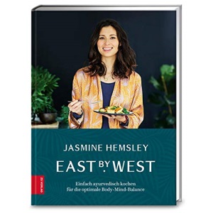 East by West: Einfach ayurvedisch kochen für die optimale Body-Mind-Balance