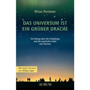 Das Universum ist ein grüner Drache: Ein Dialog über die Schöpfung und die mystische Liebe zum Kosmos