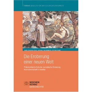 Die Eroberung der Neuen Welt: Präkolumbianische Kulturen, europäische Eroberung, Kolinialherrschaft in Amerika. Fundus - Quellen für den Geschichtsunterricht