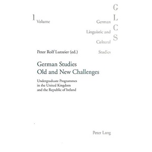 German Studies Old and New Challenges: Undergraduate Programmes in the United Kingdom and the Republic of Ireland (German Linguistic and Cultural Studies)