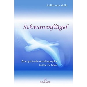 Schwanenflügel: Eine spirituelle Autobiographie. Teil I Kindheit und Jugend