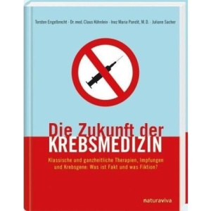 Die Zukunft der Krebsmedizin: Klassische und ganzheitliche Therapien, Impfungen und Krebsgene: Was ist Fakt und was Fiktion?