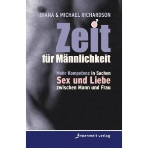 Zeit für Männlichkeit: Mehr Kompetenz in Sachen Sex und Liebe zwischen Mann und Frau
