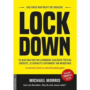 Lock Down: DAS VIRUS WAR NICHT DIE URSACHE. ES WAR NUR DER WILLKOMMENE AUSLÖSER FÜR DAS GRÖSSTE JE GEWAGTE EXPERIMENT AM MENSCHEN