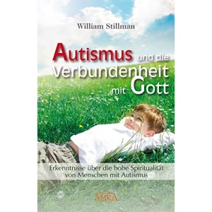Autismus und die Verbundenheit mit Gott. Erkenntnisse über die hohe Spiritualität von Menschen mit Autismus