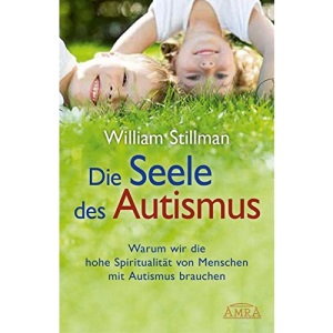 Die Seele des Autismus: Warum wir die hohe Spiritualität von Menschen mit Autismus brauchen