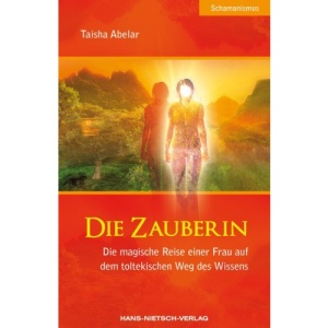 Die Zauberin: Die magische Reise einer Frau auf dem toltekischen Weg des Wissens