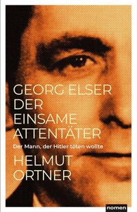 Georg Elser: Der einsame Attentäter - Der Mann, der Hitler töten wollte