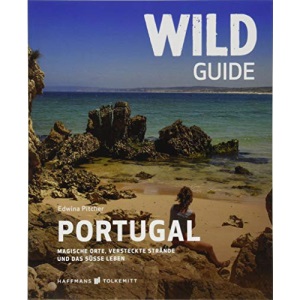 Wild Guide Portugal: Magische Porte, versteckte Strände und das süße Leben: Magische Orte, versteckte Strände und das süße Leben