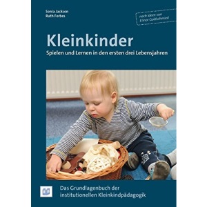 Kleinkinder. Spielen und Lernen in den ersten drei Lebensjahren: Das Grundlagenbuch der Kleinkindpädagogik
