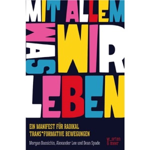 Mit allem was wir leben!: Ein Manifest für radikal trans*formative Bewegungen