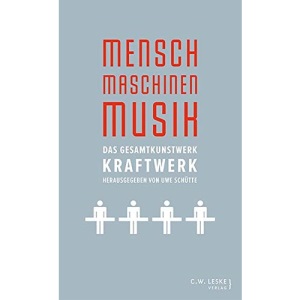 Mensch - Maschinen - Musik: Das Gesamtkunstwerk Kraftwerk