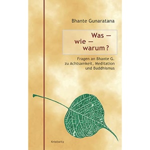 Was - wie - warum?: Fragen an Bhante G. zu Achtsamkeit, Meditation und Buddhismus
