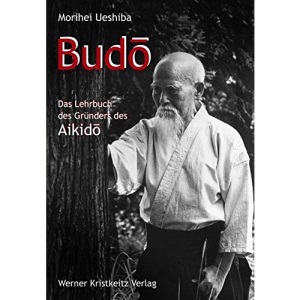 Budo: Das Lehrbuch des Gründers des Aikido