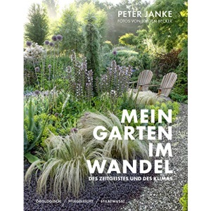 Peter Janke: Mein Garten im Wandel des Zeitgeistes und des Klimas: Ökologisch, pflegeleicht, stilbewusst