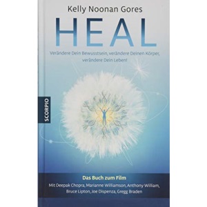 Heal: Verändere Dein Bewusstsein, verändere Deinen Körper, verändere Dein Leben!