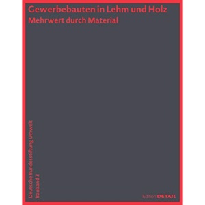 Gewerbebauten in Lehm und Holz (DBU Bauband 3): Mehrwert durch Material (DETAIL Special)
