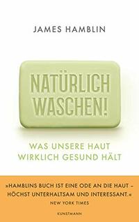 Natürlich waschen!: Was unsere Haut wirklich gesund hält