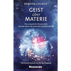 Geist über Materie: Die erstaunliche Wissenschaft, wie das Gehirn die materielle Realität erschafft