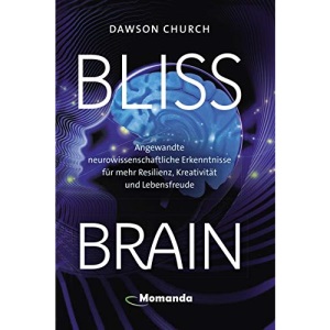 Bliss Brain: Angewandte neurowissenschaftliche Erkenntnisse für mehr Resilienz, Kreativität und Lebensfreude