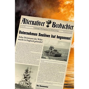 Alternativer Beobachter: Unternehmen Seelöwe hat begonnen!: 10 Divisionen der Wehrmacht in England angelandet!
