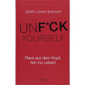 Unfuck Yourself: Raus aus dem Kopf, rein ins Leben!