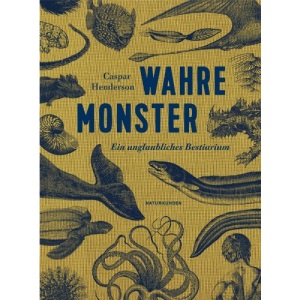 Wahre Monster: Ein unglaubliches Bestiarium