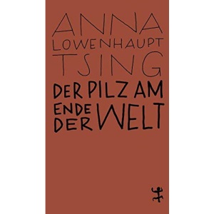 Der Pilz am Ende der Welt: Über das Leben in den Ruinen des Kapitalismus