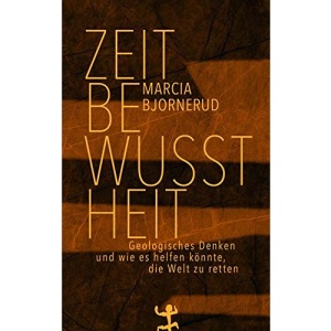 Zeitbewusstheit: Geologisches Denken und wie es helfen könnte, die Welt zu retten