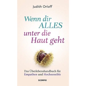 Wenn dir alles unter die Haut geht: Das Überlebenshandbuch für Empathen und Hochsensible