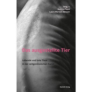 Das ausgestellte Tier: Lebende und tote Tiere in der zeitgenössischen Kunst