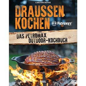 Draußen kochen: Das Petromax Outdoor-Kochbuch
