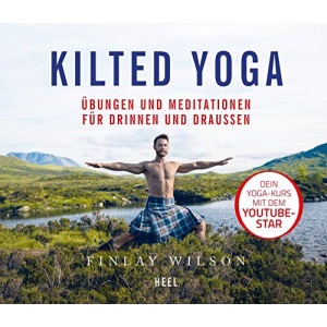 Kilted Yoga: Übungen und Meditationen für drinnen und draußen