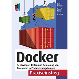 Docker Praxiseinstieg: Deployment, Testen und Debugging von Containern in Produktivumgebungen
