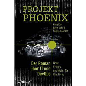Projekt Phoenix: Der Roman über IT und DevOps - Neue Erfolgsstrategien für Ihre Firma