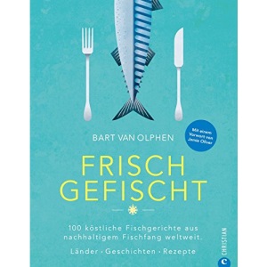 Frisch gefischt: 100 köstliche Fischgerichte aus nachhaltigem Fischfang weltweit. Länder. Geschichten. Rezepte.
